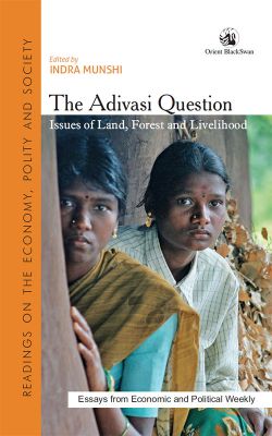 Orient The Adivasi Question: Issues of Land, Forest and Livelihood